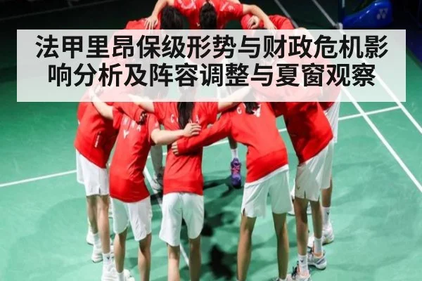 法甲里昂保级形势与财政危机影响分析及阵容调整与夏窗观察